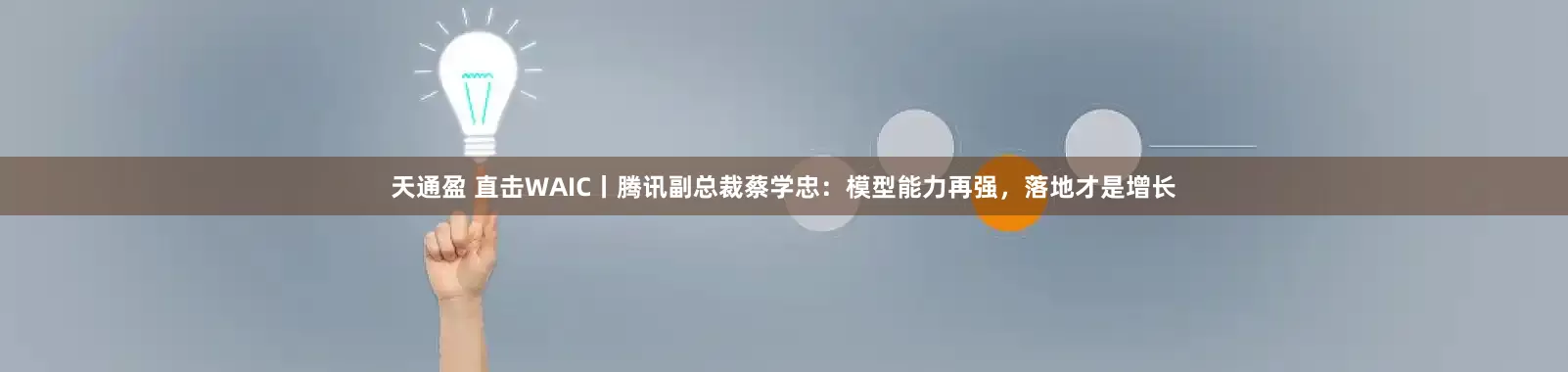 天通盈 直击WAIC丨腾讯副总裁蔡学忠：模型能力再强，落地才是增长